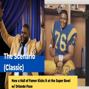 The Scenario Classic: How a Hall of Famer Kicks it at the Super Bowl w/ Orlando Pace