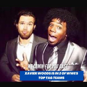 We Comin’ For You Wrestling Cast -Xavier Woods is in 2 of WWE’s Top Tag Teams