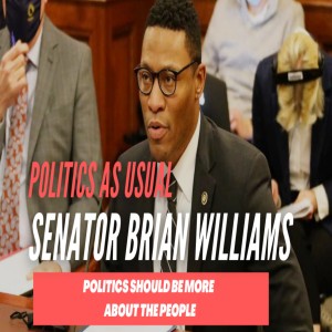 Politics...As Usual -Politics Should Be More About The People w/ Senator Brian Williams
