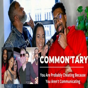 Common'tary: You Are Probably Cheating Because You Aren't Communicating