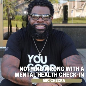Mic Checka: Nothing Wrong With a Mental Health Check-In w/ Etoya White