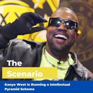The Scenario: Kanye West Is Running An Intellectual Pyramid Scheme