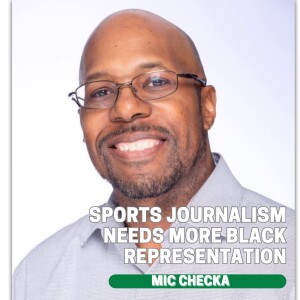 Mic Checka: Sports Journalism Needs More Black Representation w/ OJ Spivey