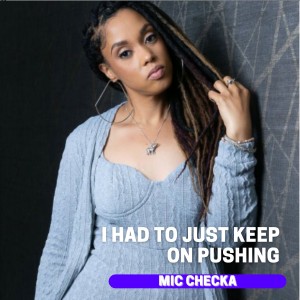 Mic Checka: I Had To Just Keep On Pushing w/ Reesha Archibald