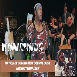 We Comin’ For You Wrestling Cast - Nation of Domination Doesn't Exist Without New Jack