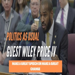 Politics...As Usual?- Make a Great Speech or Make a Great Change w/ Wiley Price IV