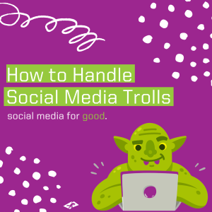 Social Media For Good - How to Handle Trolls on Social Media