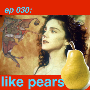 ep 030: like pears
