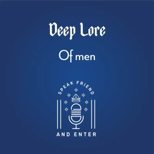 Speak Friend and Enter Deep Lore: Of men