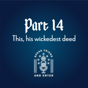 Speak Friend and Enter Part 14: This, his wickedest deed