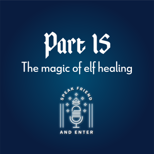 Speak Friend and Enter Part 15: The magic of elf healing