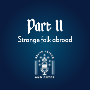 Speak Friend and Enter Part 11: Strange folk abroad