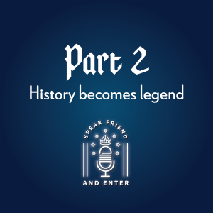 Speak Friend and Enter Part 2: History becomes legend