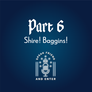Speak Friend and Enter Part 6: Shire! Baggins!