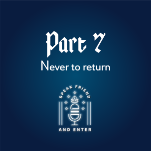 Speak Friend and Enter Part 7: Never to return