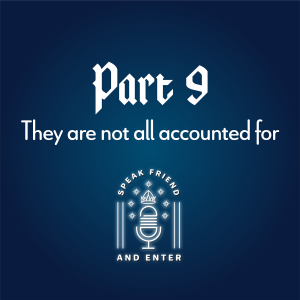 Speak Friend and Enter Part 9: They are not all accounted for