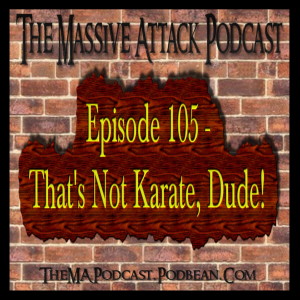 Episode 105 - That's Not Karate, Dude!