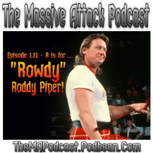 Episode 131 - R is for”Rowdy” Roddy Piper!