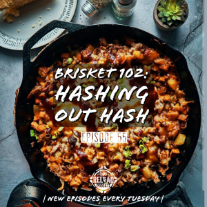 Ep.55- Brisket 102: Hashing out Hash