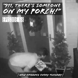 Ep.68- "911, There's Someone on my Porch!"