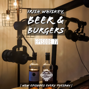 Ep.77- Irish Whiskey, Beer & Burgers