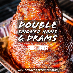 Ep.78- Double Smoked Hams & Drams