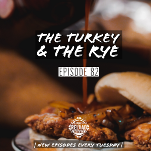 Ep.82- The Turkey & the Rye