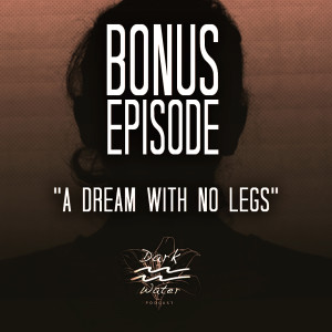 Bonus Episode - A Dream with No Legs