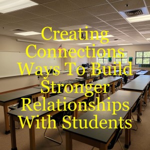 Creating Connections - Ways To Build Stronger Relationships With Students