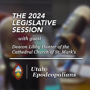 Utah Epodcopalians | The 2024 Legislative Session with Deacon Libby Hunter