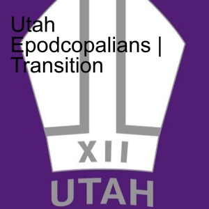 Utah Epodcopalians | Transition