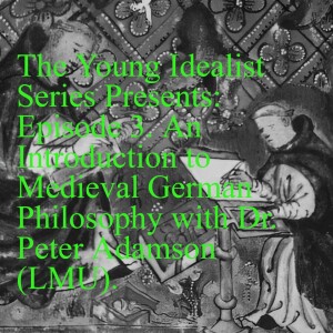 The Young Idealist Series Presents: Episode 3. An Introduction to Medieval German Philosophy With Dr. Peter Adamson
