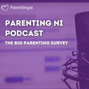 Ep 25. The Parenting NI Podcast- The Big Parenting Survey