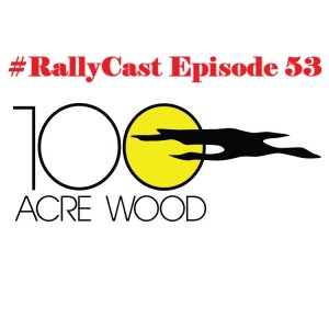 RallyCast Episode 53 - The 100 Acre Wood Rally Review and an Open Paddock Reunion