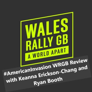RallyCast Episode 66 - #AmericanInvasion Review of Wales Rally GB with Keanna Erickson-Chang and Ryan Booth