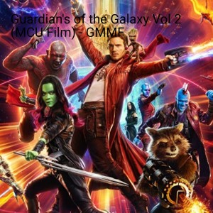 Guardian’s of the Galaxy Vol 2 (MCU Film 15) - GMMF