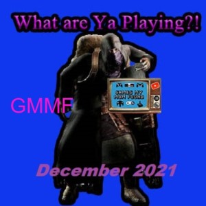 What Are Ya Playing?! December 2021 - GMMF