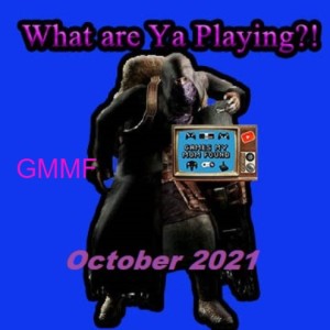 What Are Ya Playing?! October 2021 - GMMF