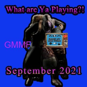 What Are Ya Playing?! September 2021 - GMMF