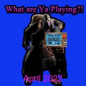 What Are Ya Playing?! May 2022 - GMMF
