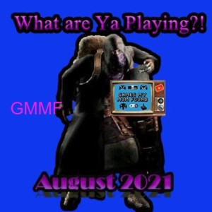 What Are Ya Playing?! August 2021 - GMMF