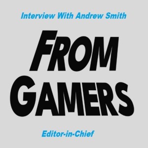 Interview With Andrew Smith Editor-in-Chief at From Gamers  (Interview 7) - GMMF