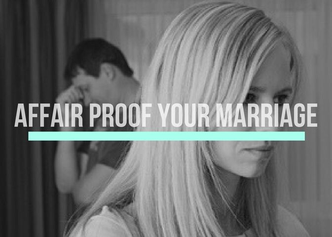 Marriage 101: Affair Proofing Your Marriage