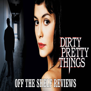 Dirty Pretty Things Review - Off The Shelf Reviews