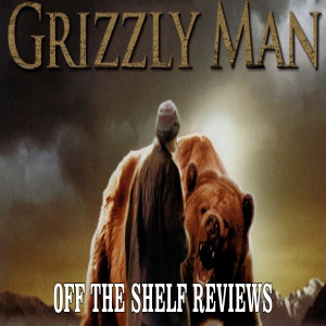 Grizzly Man Review - Off The Shelf Reviews