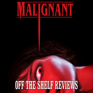 Malignant Review - Off The Shelf Reviews