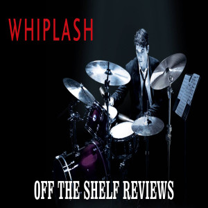 Whiplash Review - Off The Shelf Reviews