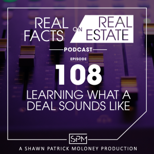 Learning What A Deal Sounds Like -EP108- Real Facts on Real Estate