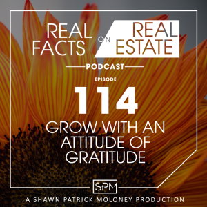 Grow with an Attitude of Gratitude -EP 114- Real Facts on Real Estate