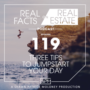 Three Tips to Jumpstart Your Day -EP 119- Real Facts on Real Estate